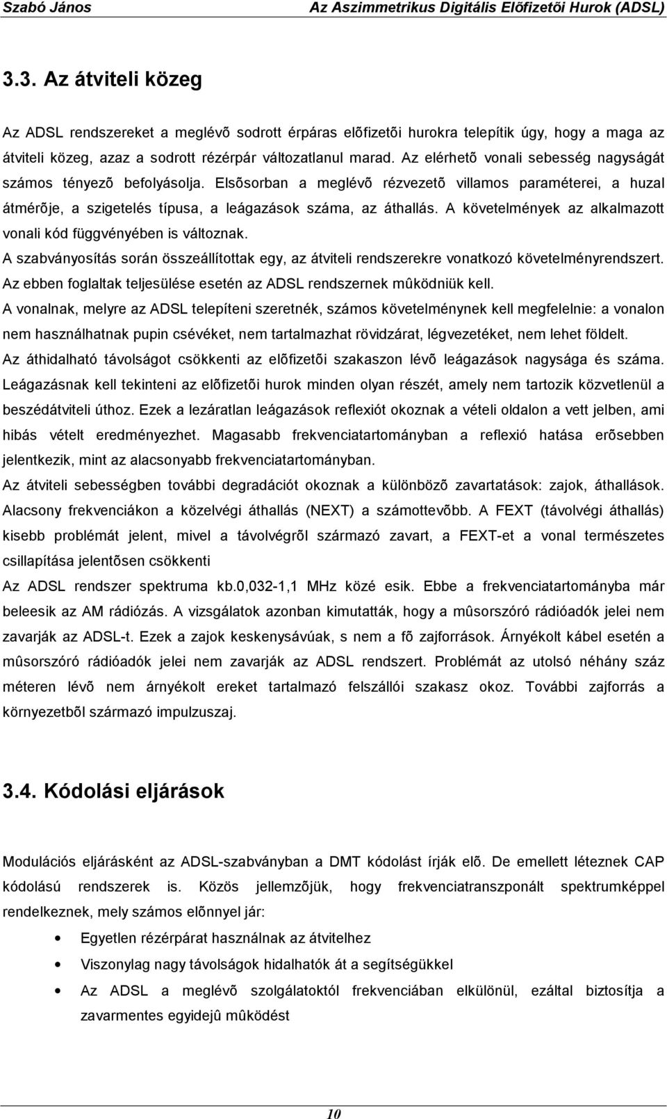 A követelmények az alkalmazott vonali kód függvényében is változnak. A szabványosítás során összeállítottak egy, az átviteli rendszerekre vonatkozó követelményrendszert.