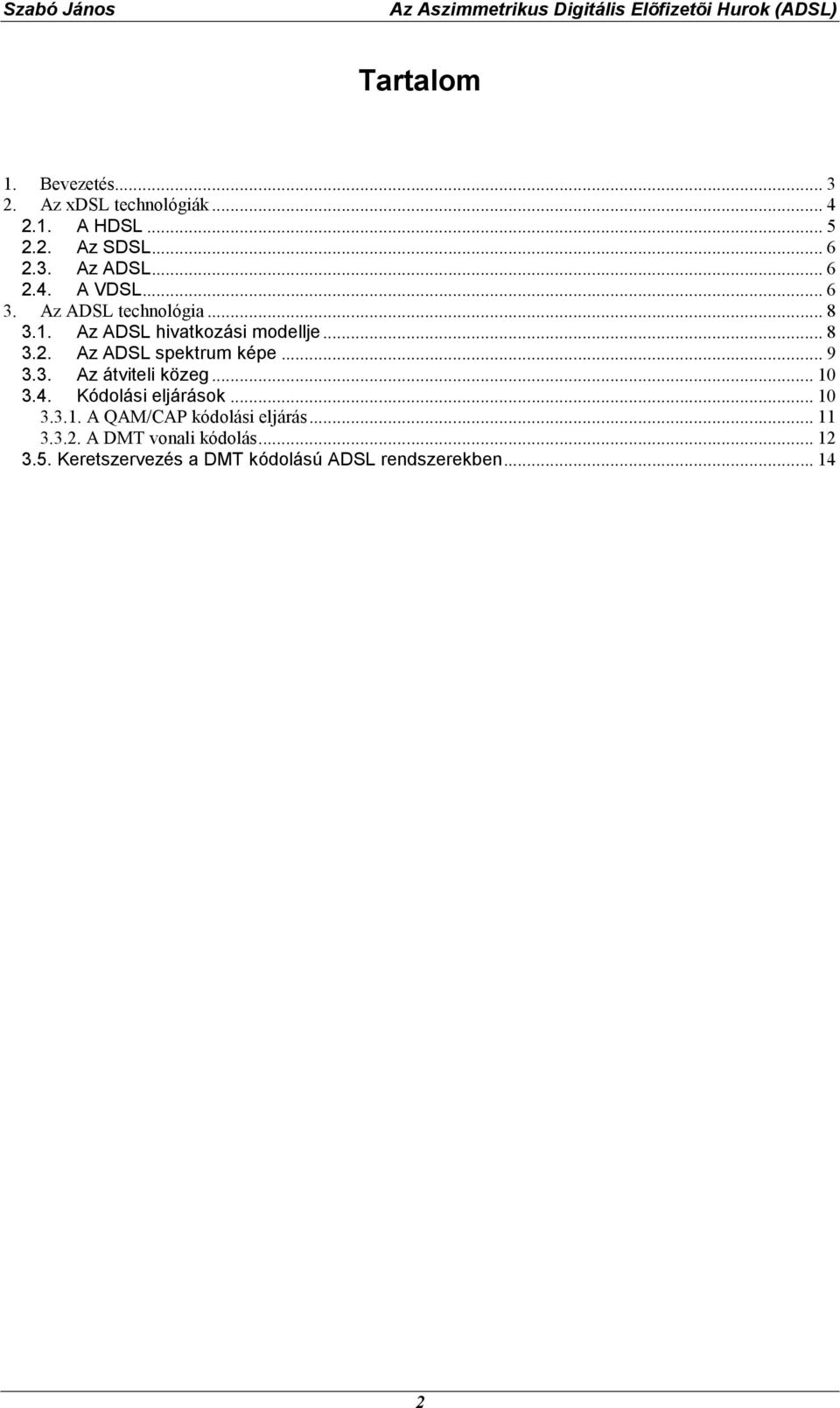 .. 9 3.3. Az átviteli közeg... 10 3.4. Kódolási eljárások... 10 3.3.1. A QAM/CAP kódolási eljárás... 11 3.