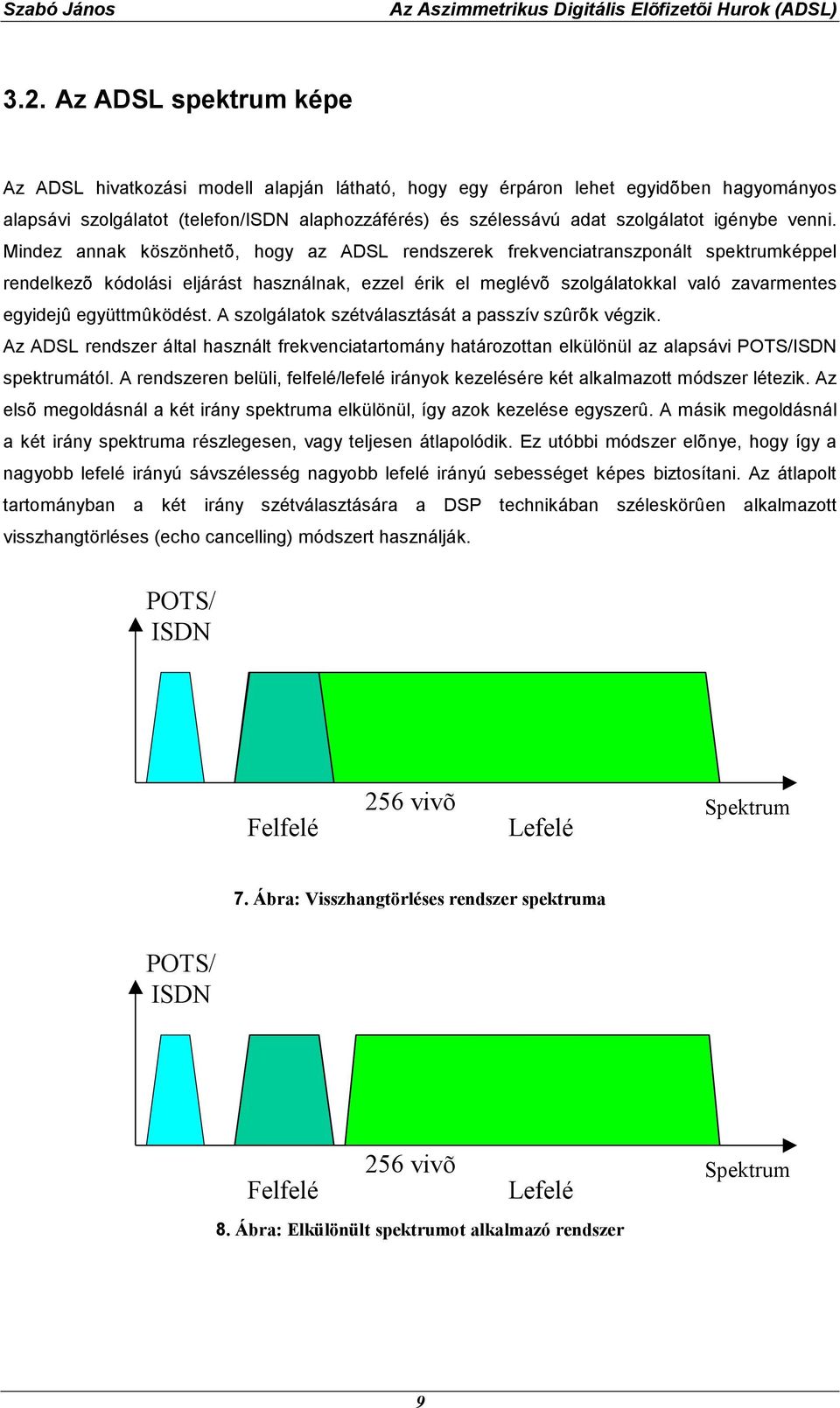 Mindez annak köszönhetõ, hogy az ADSL rendszerek frekvenciatranszponált spektrumképpel rendelkezõ kódolási eljárást használnak, ezzel érik el meglévõ szolgálatokkal való zavarmentes egyidejû
