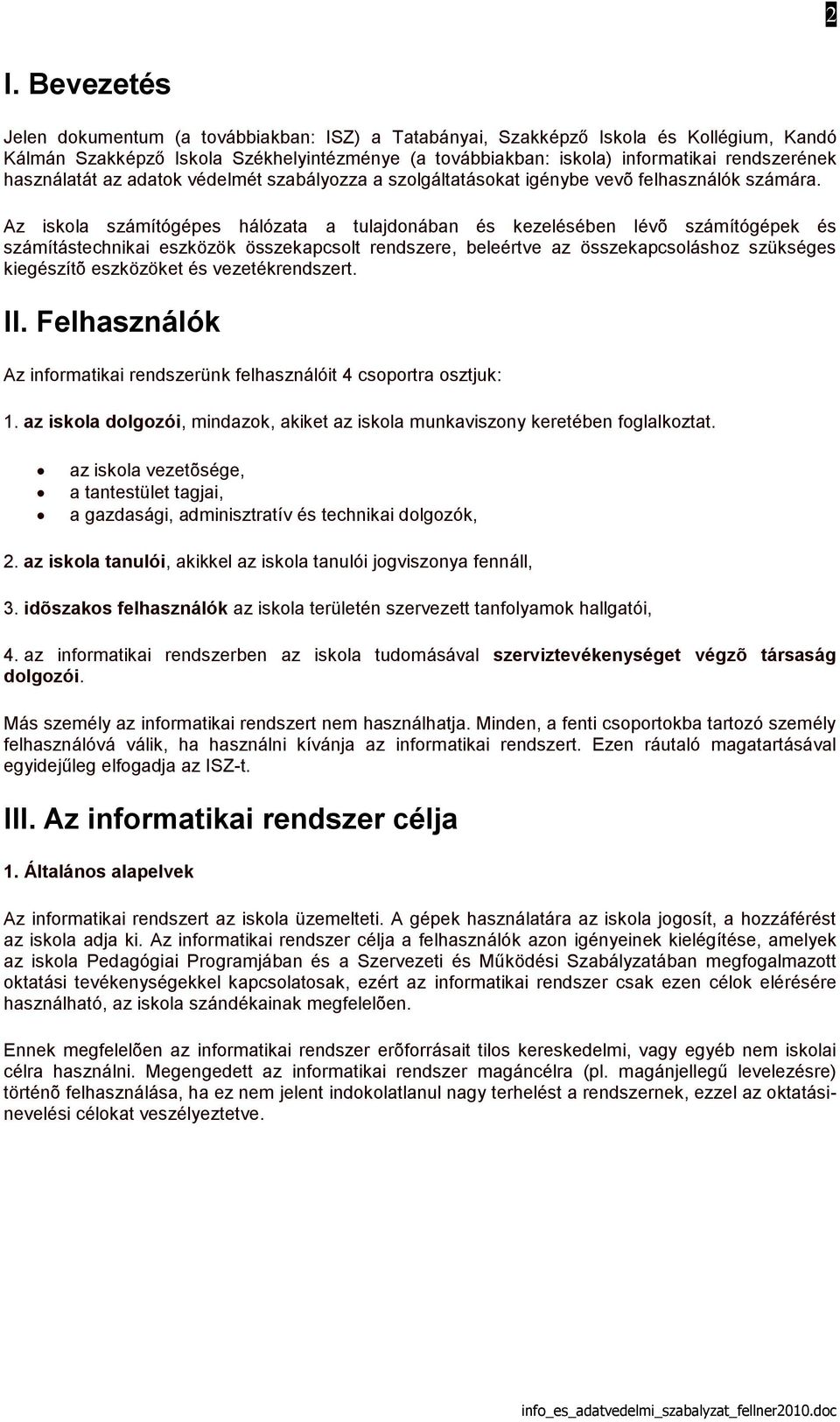 Az iskola számítógépes hálózata a tulajdonában és kezelésében lévõ számítógépek és számítástechnikai eszközök összekapcsolt rendszere, beleértve az összekapcsoláshoz szükséges kiegészítõ eszközöket