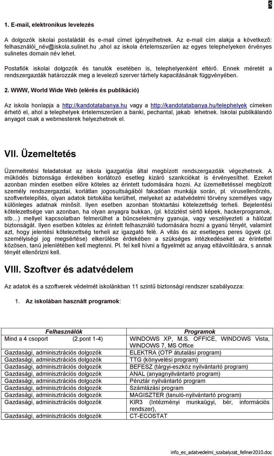 Ennek méretét a rendszergazdák határozzák meg a levelező szerver tárhely kapacitásának függvényében. 2. WWW, World Wide Web (elérés és publikáció) Az iskola honlapja a http://kandotatabanya.