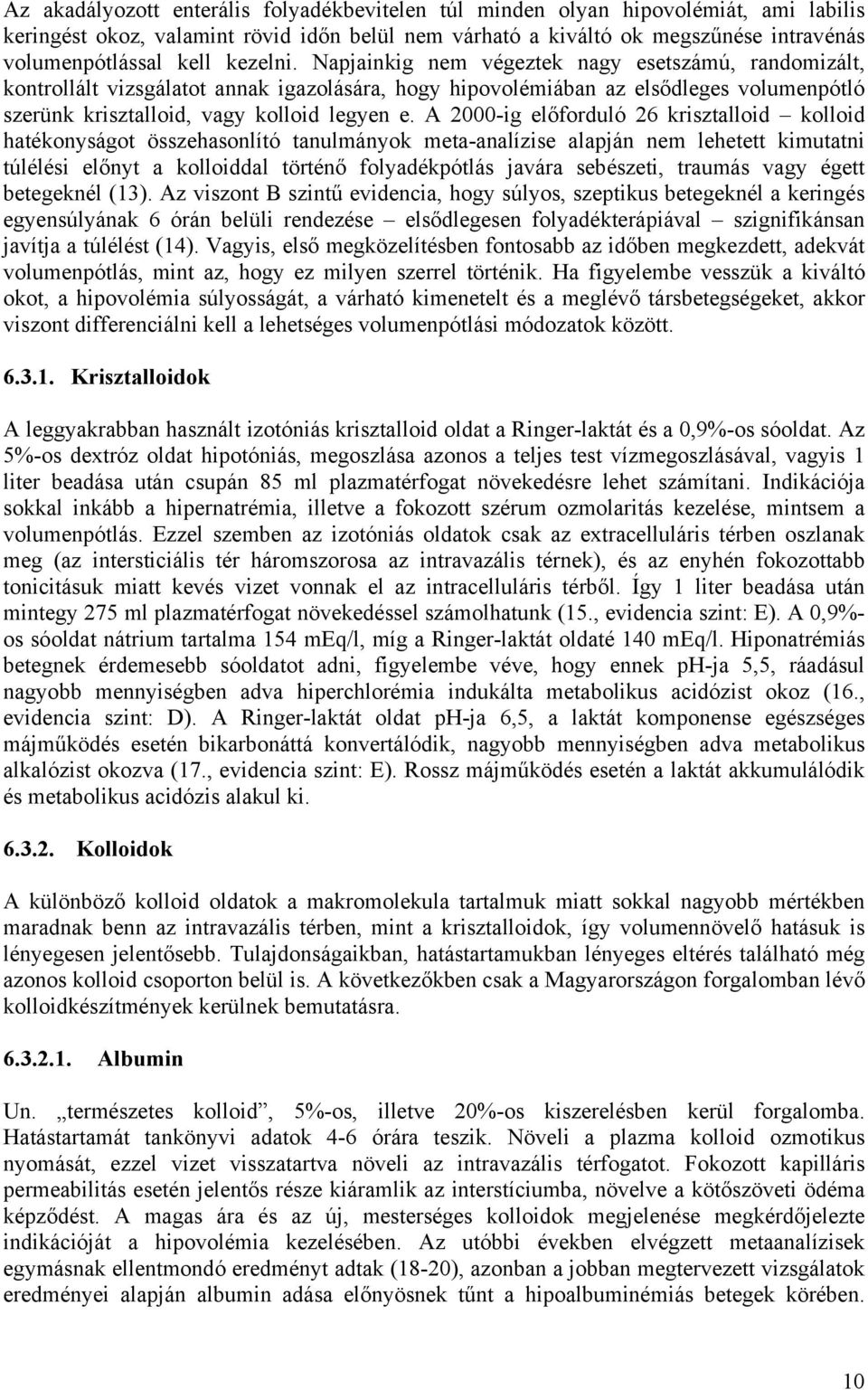 A 2000-ig előforduló 26 krisztalloid kolloid hatékonyságot összehasonlító tanulmányok meta-analízise alapján nem lehetett kimutatni túlélési előnyt a kolloiddal történő folyadékpótlás javára