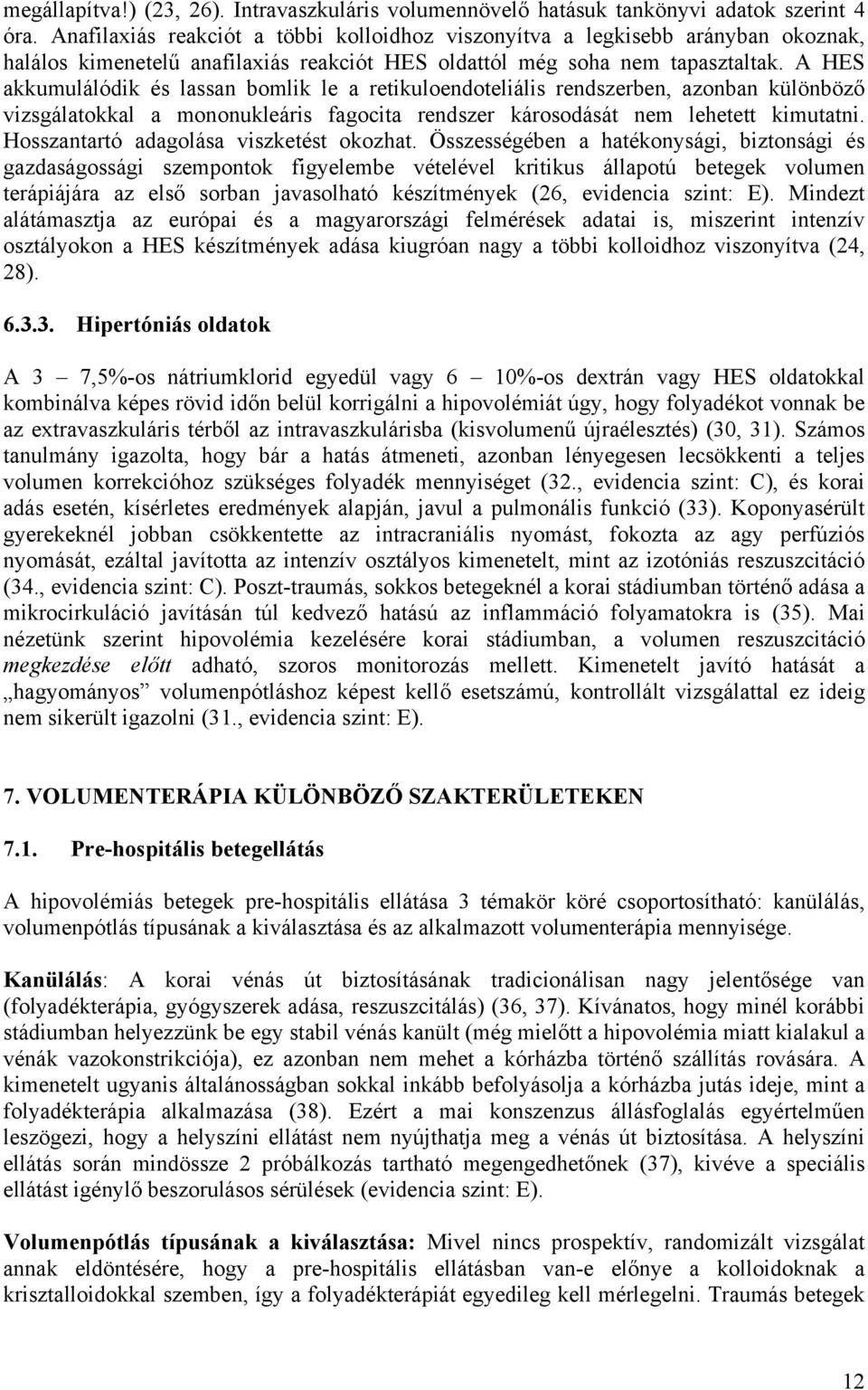 A HES akkumulálódik és lassan bomlik le a retikuloendoteliális rendszerben, azonban különböző vizsgálatokkal a mononukleáris fagocita rendszer károsodását nem lehetett kimutatni.