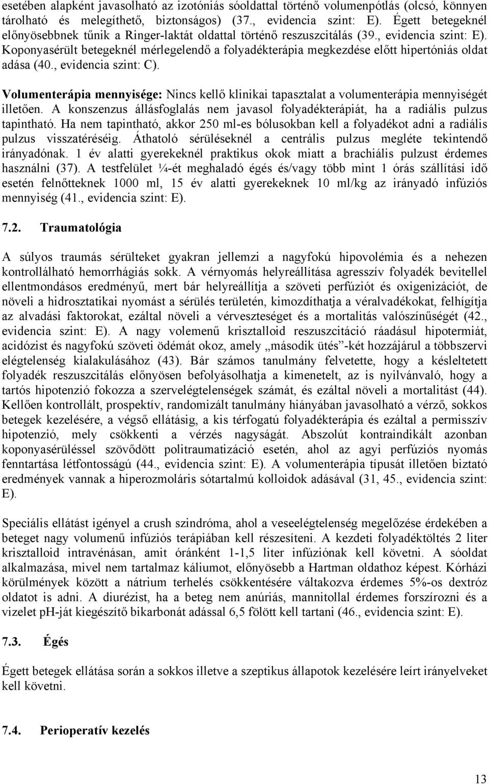 Koponyasérült betegeknél mérlegelendő a folyadékterápia megkezdése előtt hipertóniás oldat adása (40., evidencia szint: C).