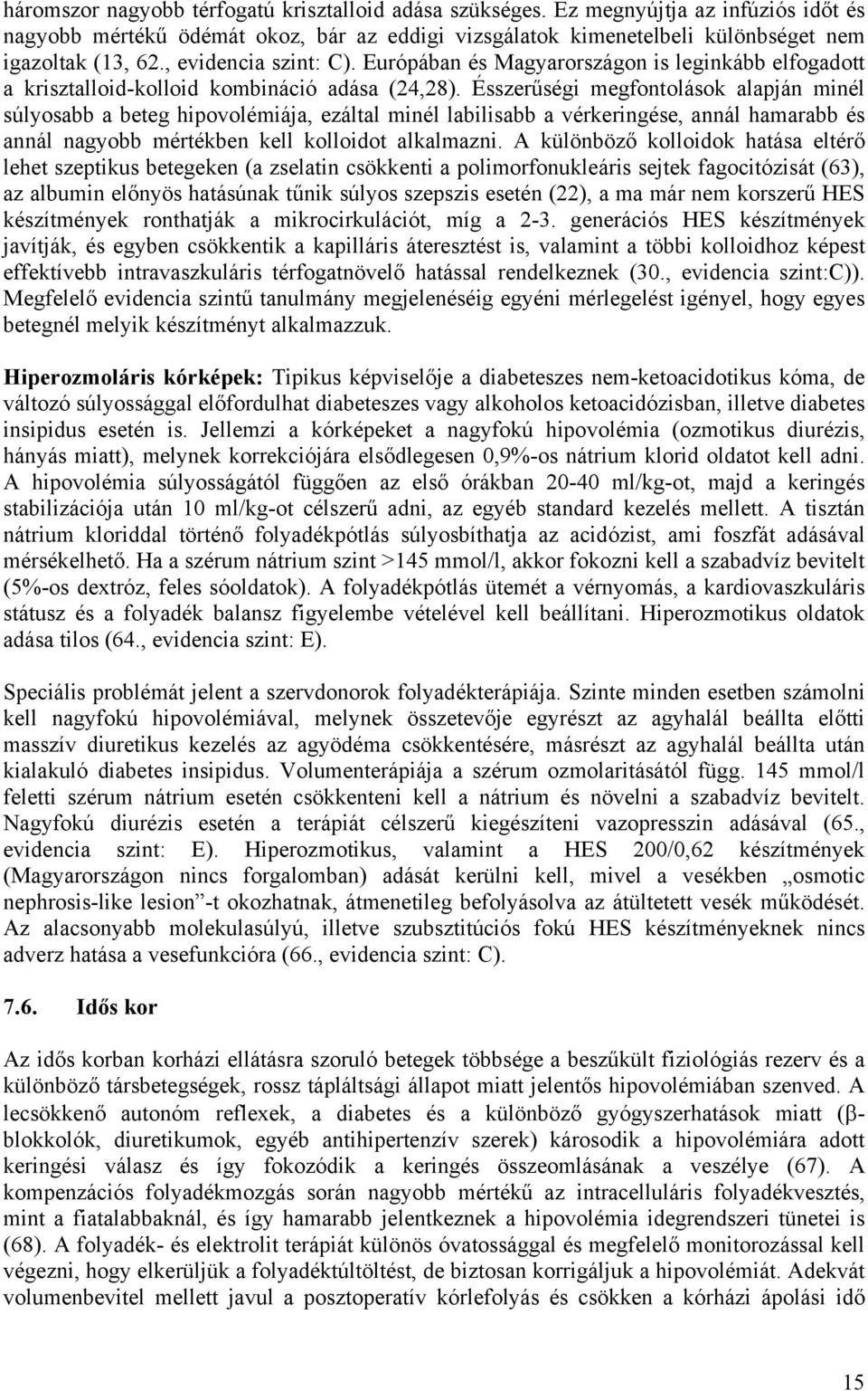 Ésszerűségi megfontolások alapján minél súlyosabb a beteg hipovolémiája, ezáltal minél labilisabb a vérkeringése, annál hamarabb és annál nagyobb mértékben kell kolloidot alkalmazni.