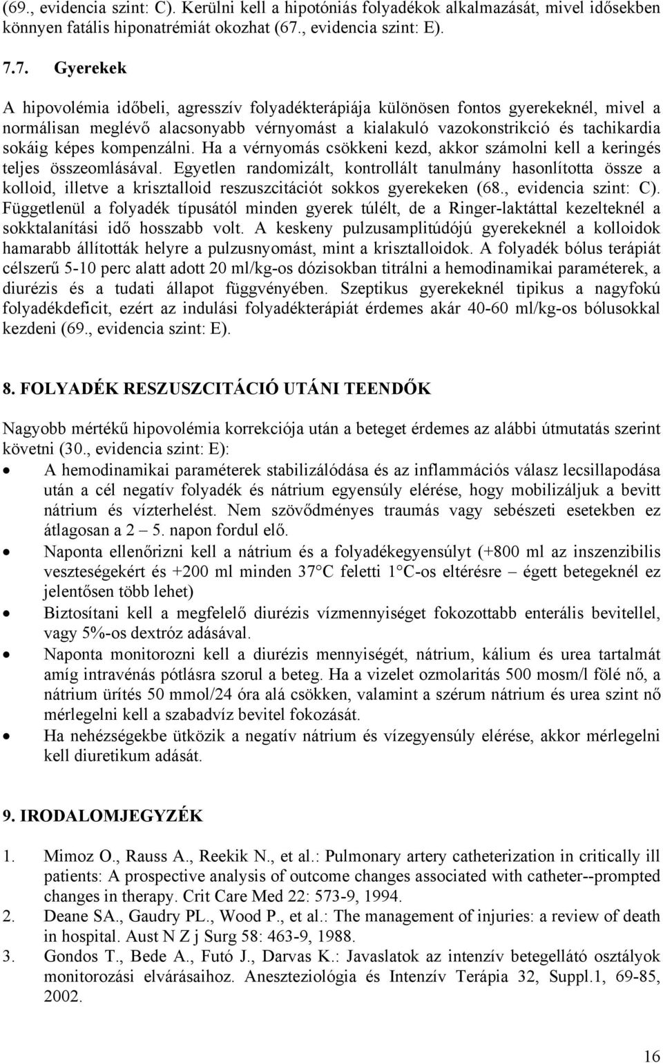 7. Gyerekek A hipovolémia időbeli, agresszív folyadékterápiája különösen fontos gyerekeknél, mivel a normálisan meglévő alacsonyabb vérnyomást a kialakuló vazokonstrikció és tachikardia sokáig képes