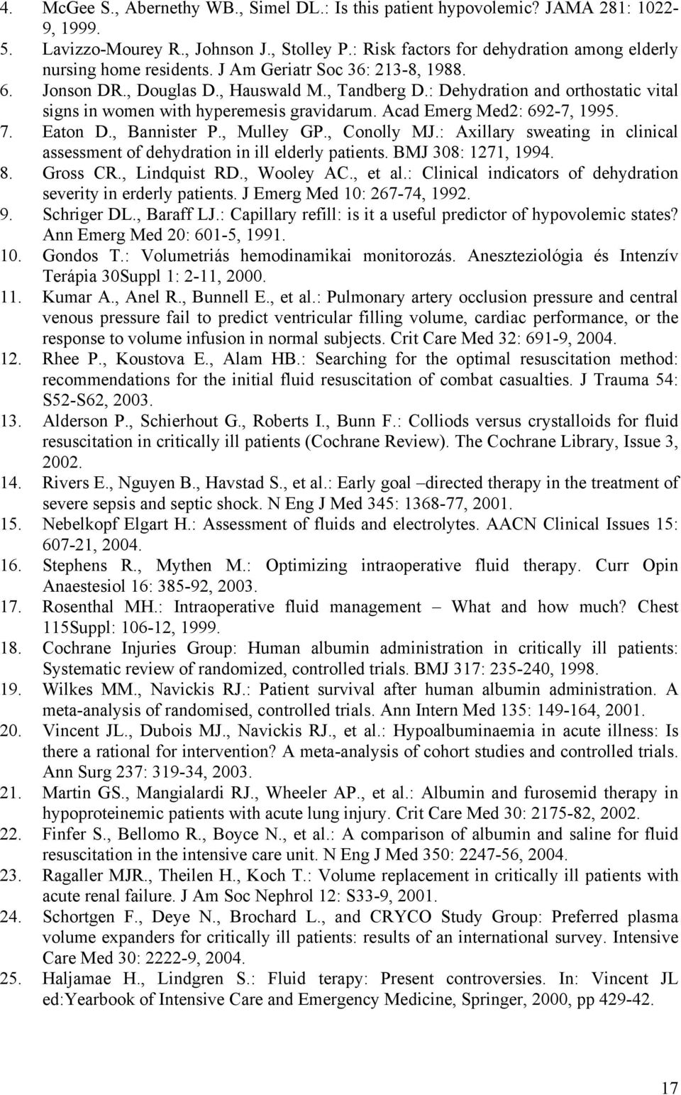 : Dehydration and orthostatic vital signs in women with hyperemesis gravidarum. Acad Emerg Med2: 692-7, 1995. 7. Eaton D., Bannister P., Mulley GP., Conolly MJ.