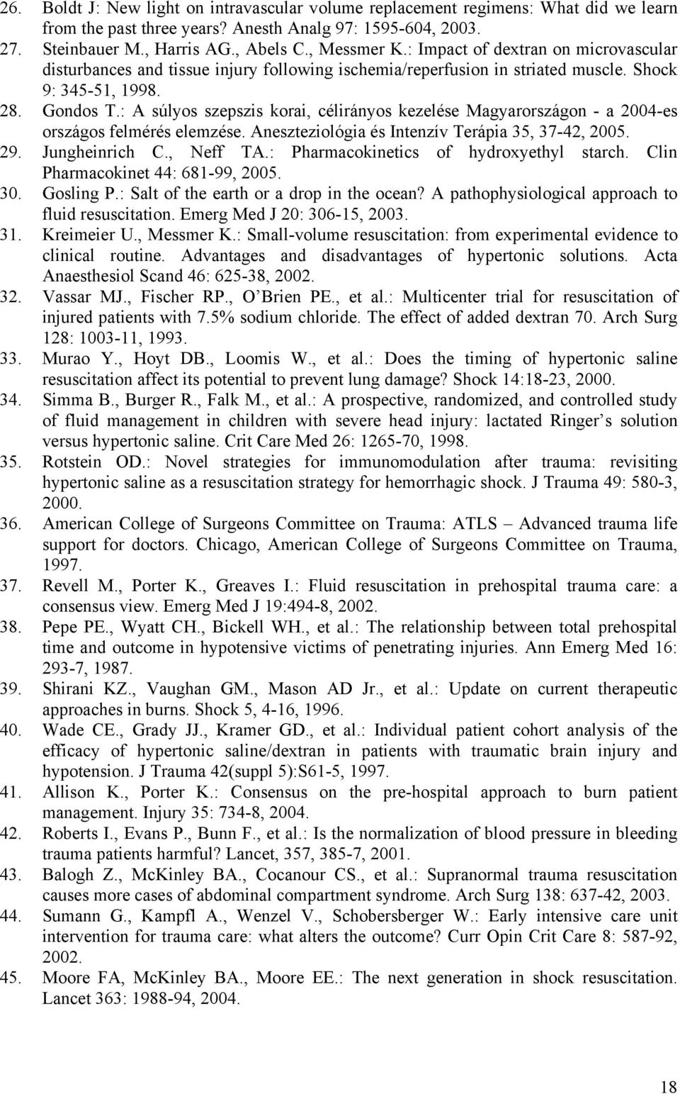 : A súlyos szepszis korai, célirányos kezelése Magyarországon - a 2004-es országos felmérés elemzése. Aneszteziológia és Intenzív Terápia 35, 37-42, 2005. 29. Jungheinrich C., Neff TA.