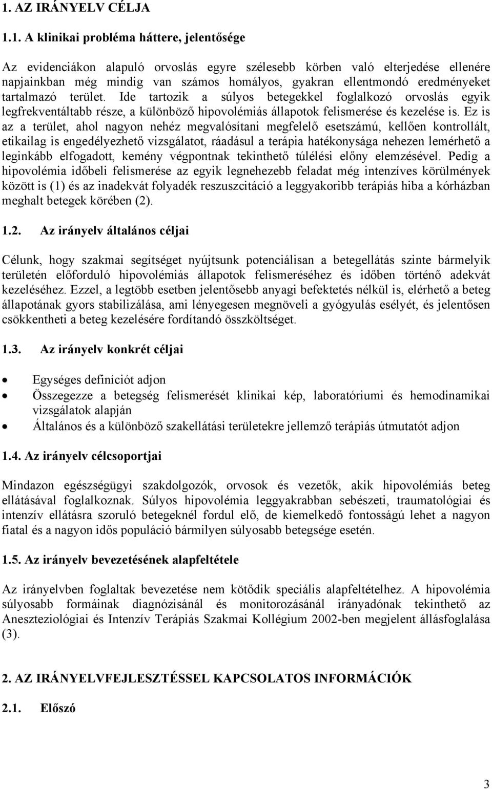 Ez is az a terület, ahol nagyon nehéz megvalósítani megfelelő esetszámú, kellően kontrollált, etikailag is engedélyezhető vizsgálatot, ráadásul a terápia hatékonysága nehezen lemérhető a leginkább