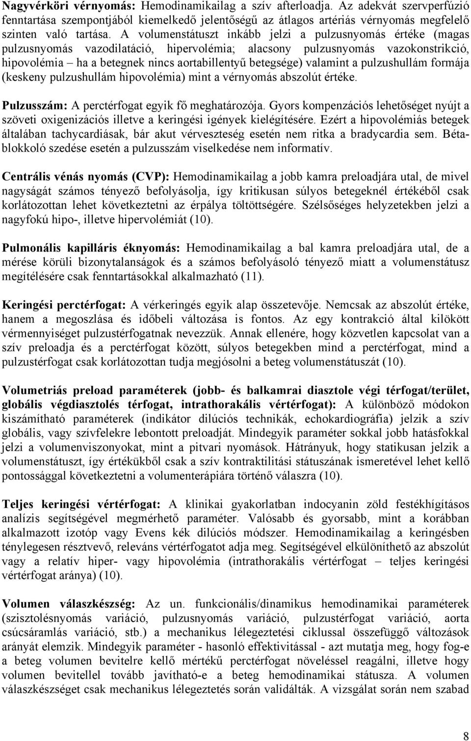 valamint a pulzushullám formája (keskeny pulzushullám hipovolémia) mint a vérnyomás abszolút értéke. Pulzusszám: A perctérfogat egyik fő meghatározója.