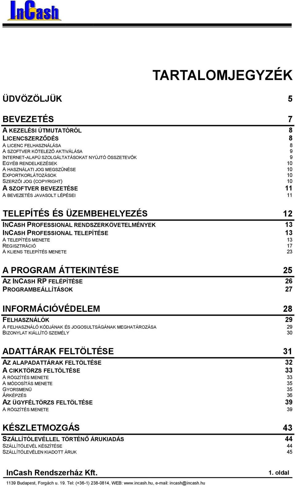 PROFESSIONAL RENDSZERKÖVETELMÉNYEK 13 INCASH PROFESSIONAL TELEPÍTÉSE 13 A TELEPÍTÉS MENETE 13 REGISZTRÁCIÓ 17 A KLIENS TELEPÍTÉS MENETE 23 A PROGRAM ÁTTEKINTÉSE 25 AZ INCASH RP FELÉPÍTÉSE