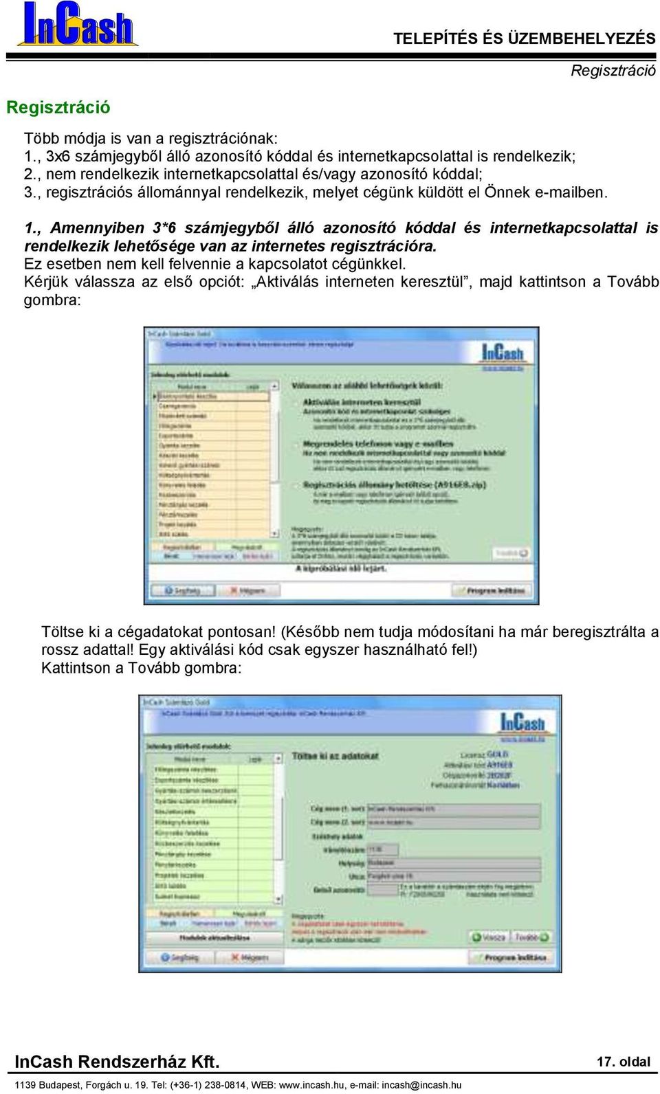 , Amennyiben 3*6 számjegyből álló aznsító kóddal és internetkapcslattal is rendelkezik lehetősége van az internetes regisztrációra. Ez esetben nem kell felvennie a kapcslatt cégünkkel.