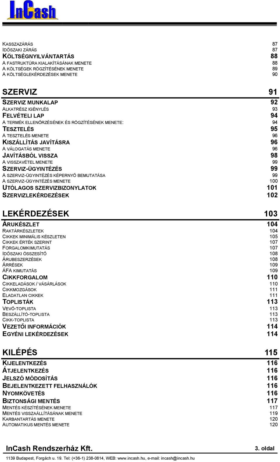 VISSZAVÉTEL MENETE 99 SZERVIZ-ÜGYINTÉZÉS 99 A SZERVIZ-ÜGYINTÉZÉS KÉPERNYŐ BEMUTATÁSA 99 A SZERVIZ-ÜGYINTÉZÉS MENETE 100 UTÓLAGOS SZERVIZBIZONYLATOK 101 SZERVIZLEKÉRDEZÉSEK 102 LEKÉRDEZÉSEK 103