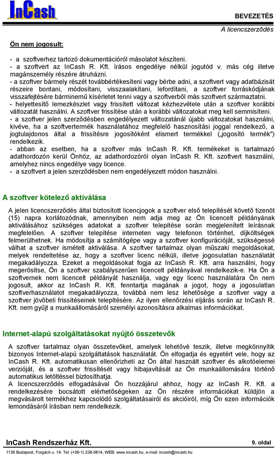 - a szftver bármely részét tvábbértékesíteni vagy bérbe adni, a szftvert vagy adatbázisát részeire bntani, módsítani, visszaalakítani, lefrdítani, a szftver frráskódjának visszafejtésére bárminemű