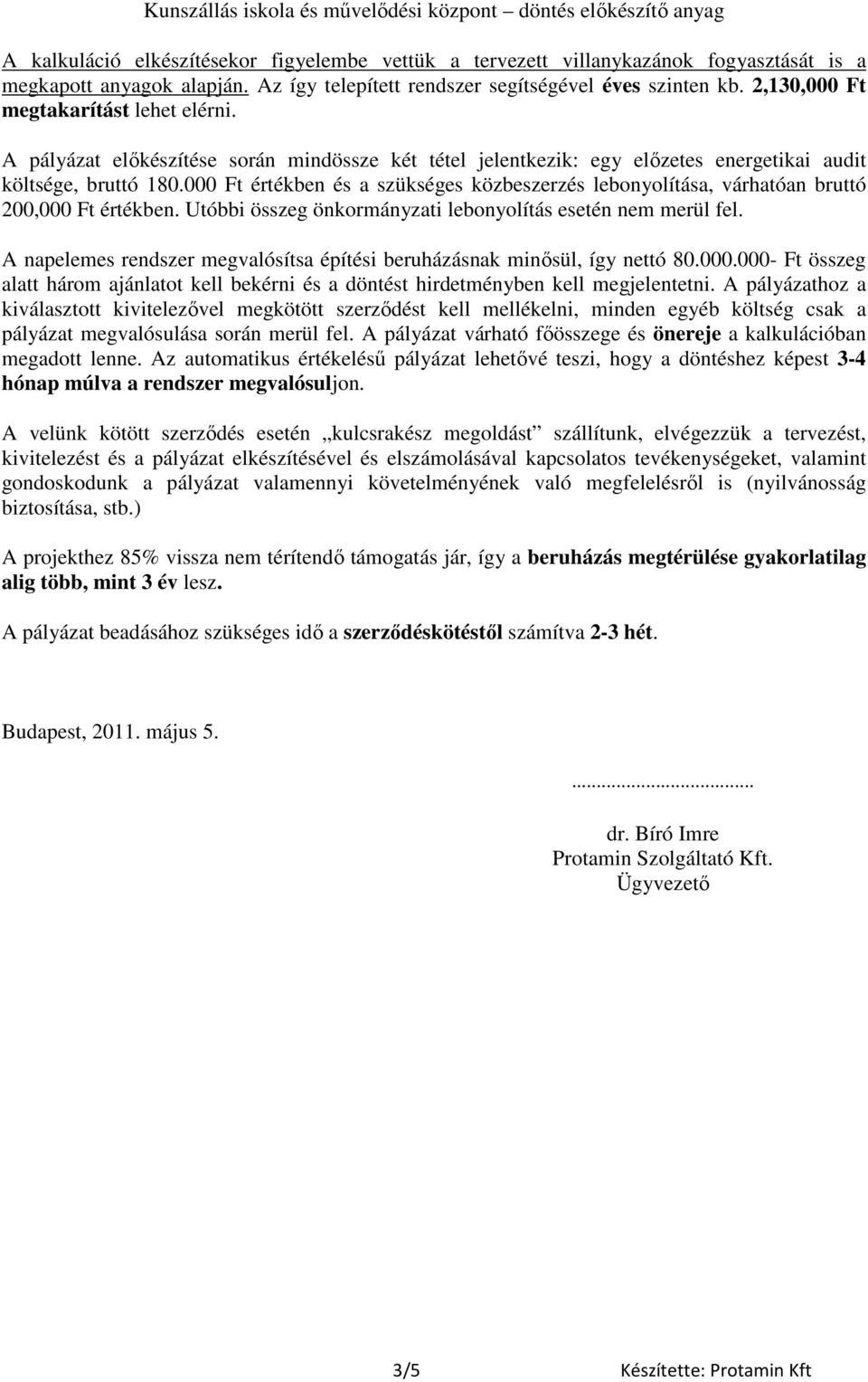 000 Ft értékben és a szükséges közbeszerzés lebonyolítása, várhatóan bruttó 200,000 Ft értékben. Utóbbi összeg önkormányzati lebonyolítás esetén nem merül fel.