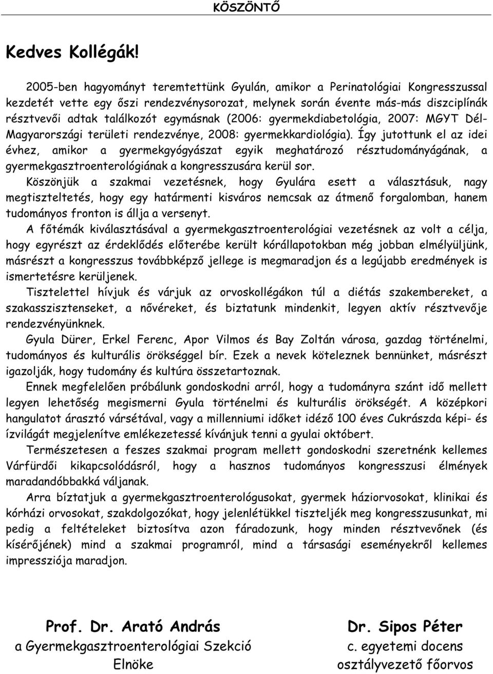 egymásnak (2006: gyermekdiabetológia, 2007: MGYT Dél- Magyarországi területi rendezvénye, 2008: gyermekkardiológia).