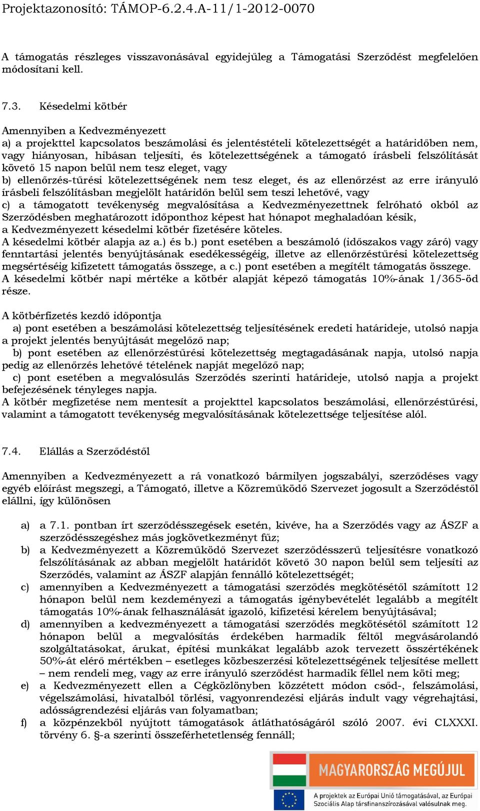 támogató írásbeli felszólítását követő 15 napon belül nem tesz eleget, vagy b) ellenőrzés-tűrési kötelezettségének nem tesz eleget, és az ellenőrzést az erre irányuló írásbeli felszólításban