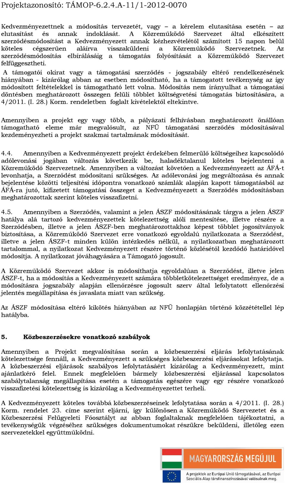 Az szerződésmódosítás elbírálásáig a támogatás folyósítását a Közreműködő Szervezet felfüggesztheti.