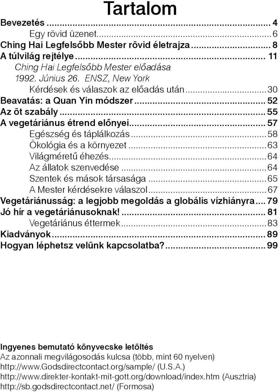 ..63 Világméretű éhezés...64 Az állatok szenvedése...64 Szentek és mások társasága...65 A Mester kérdésekre válaszol... 67 Vegetáriánusság: a legjobb megoldás a globális vízhiányra.