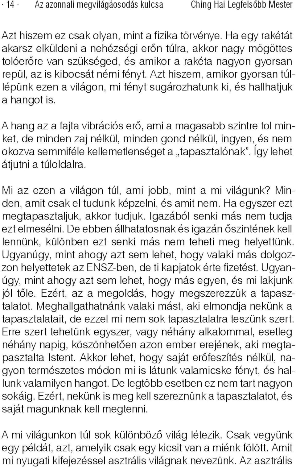 Azt hiszem, amikor gyorsan túllépünk ezen a világon, mi fényt sugározhatunk ki, és hallhatjuk a hangot is.