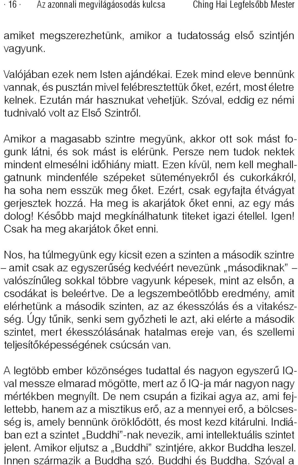 Amikor a magasabb szintre megyünk, akkor ott sok mást fogunk látni, és sok mást is elérünk. Persze nem tudok nektek mindent elmesélni időhiány miatt.