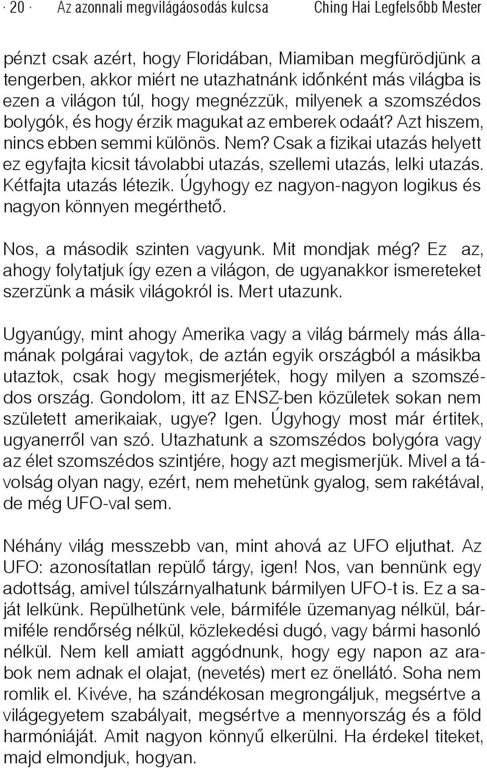 Csak a fizikai utazás helyett ez egyfajta kicsit távolabbi utazás, szellemi utazás, lelki utazás. Kétfajta utazás létezik. Úgyhogy ez nagyon-nagyon logikus és nagyon könnyen megérthető.