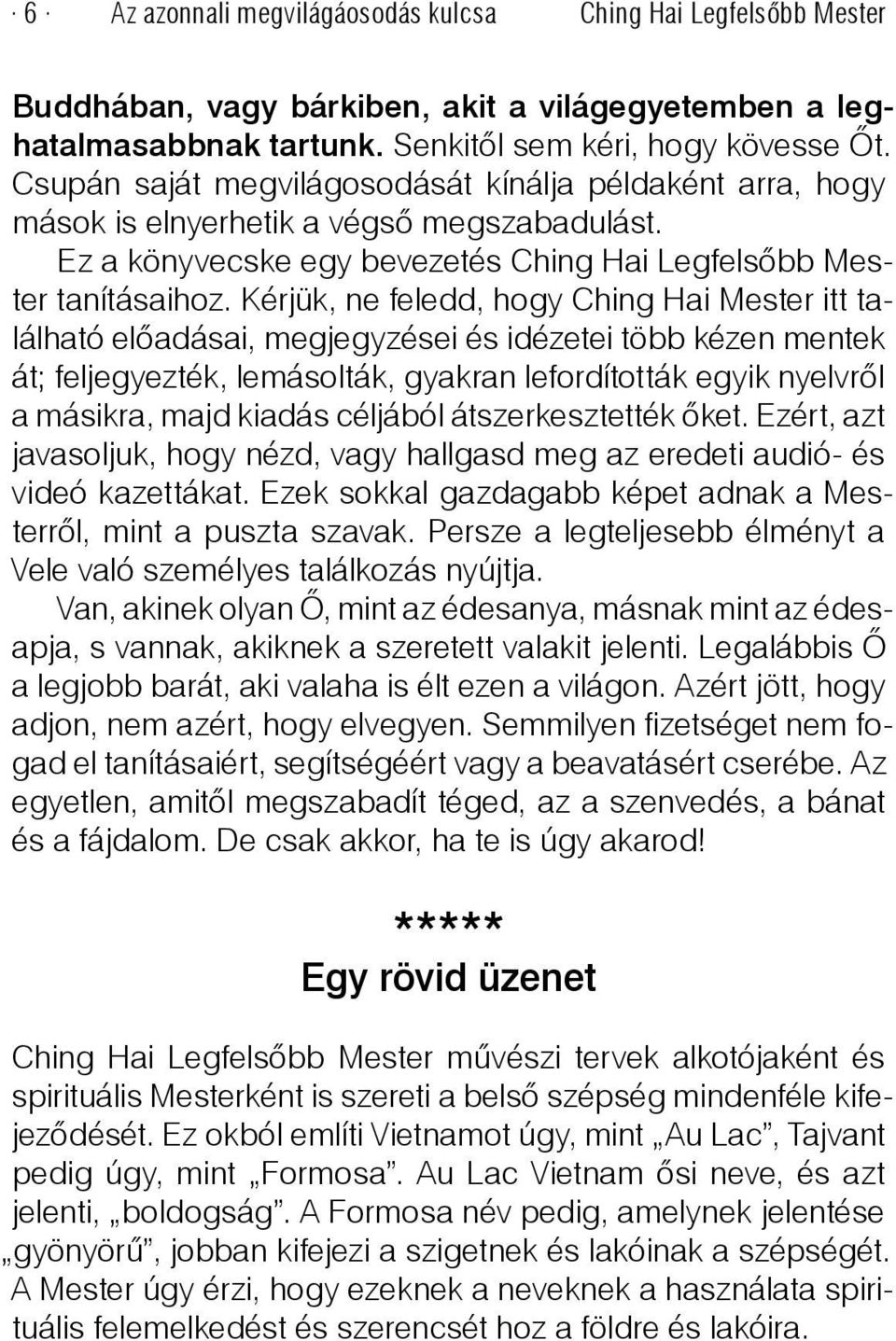 Kérjük, ne feledd, hogy Ching Hai Mester itt található előadásai, megjegyzései és idézetei több kézen mentek át; feljegyezték, lemásolták, gyakran lefordították egyik nyelvről a másikra, majd kiadás