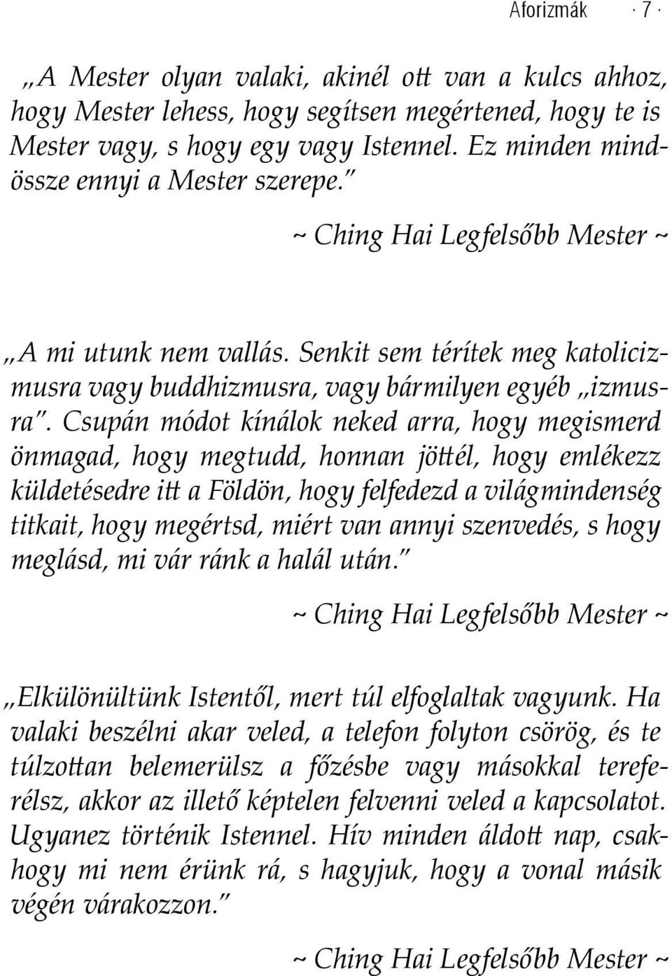 Csupán módot kínálok neked arra, hogy megismerd önmagad, hogy megtudd, honnan jöttél, hogy emlékezz küldetésedre itt a Földön, hogy felfedezd a világmindenség titkait, hogy megértsd, miért van annyi