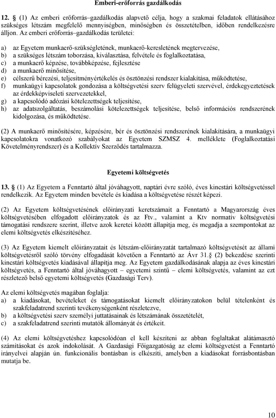 Az emberi erőforrás gazdálkodás területei: a) az Egyetem munkaerő-szükségletének, munkaerő-keresletének megtervezése, b) a szükséges létszám toborzása, kiválasztása, felvétele és foglalkoztatása, c)