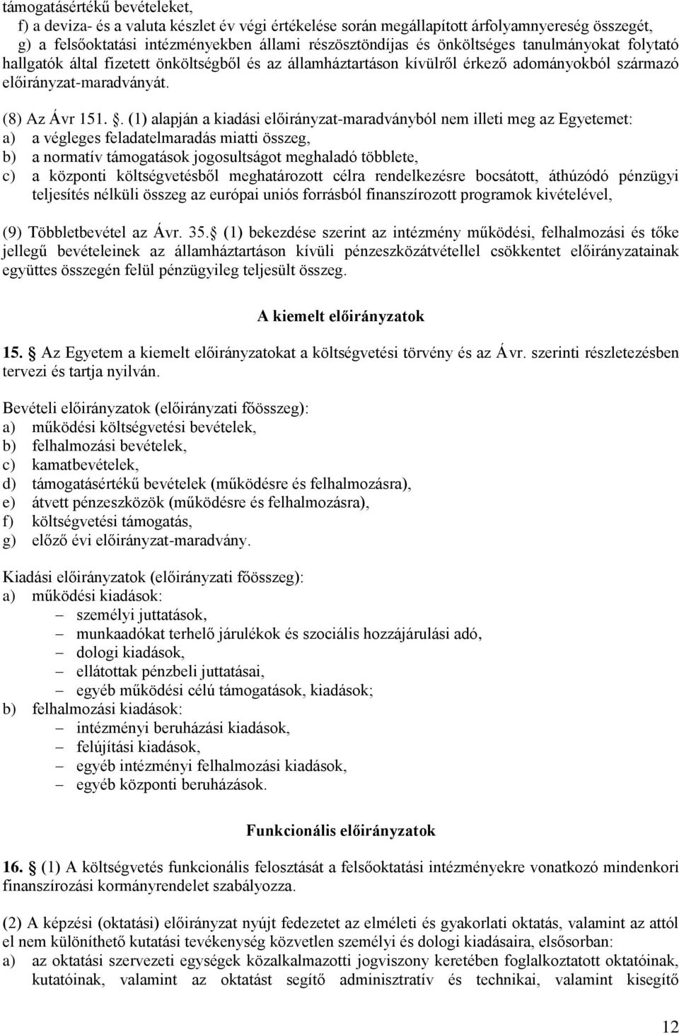 . (1) alapján a kiadási előirányzat-maradványból nem illeti meg az Egyetemet: a) a végleges feladatelmaradás miatti összeg, b) a normatív támogatások jogosultságot meghaladó többlete, c) a központi