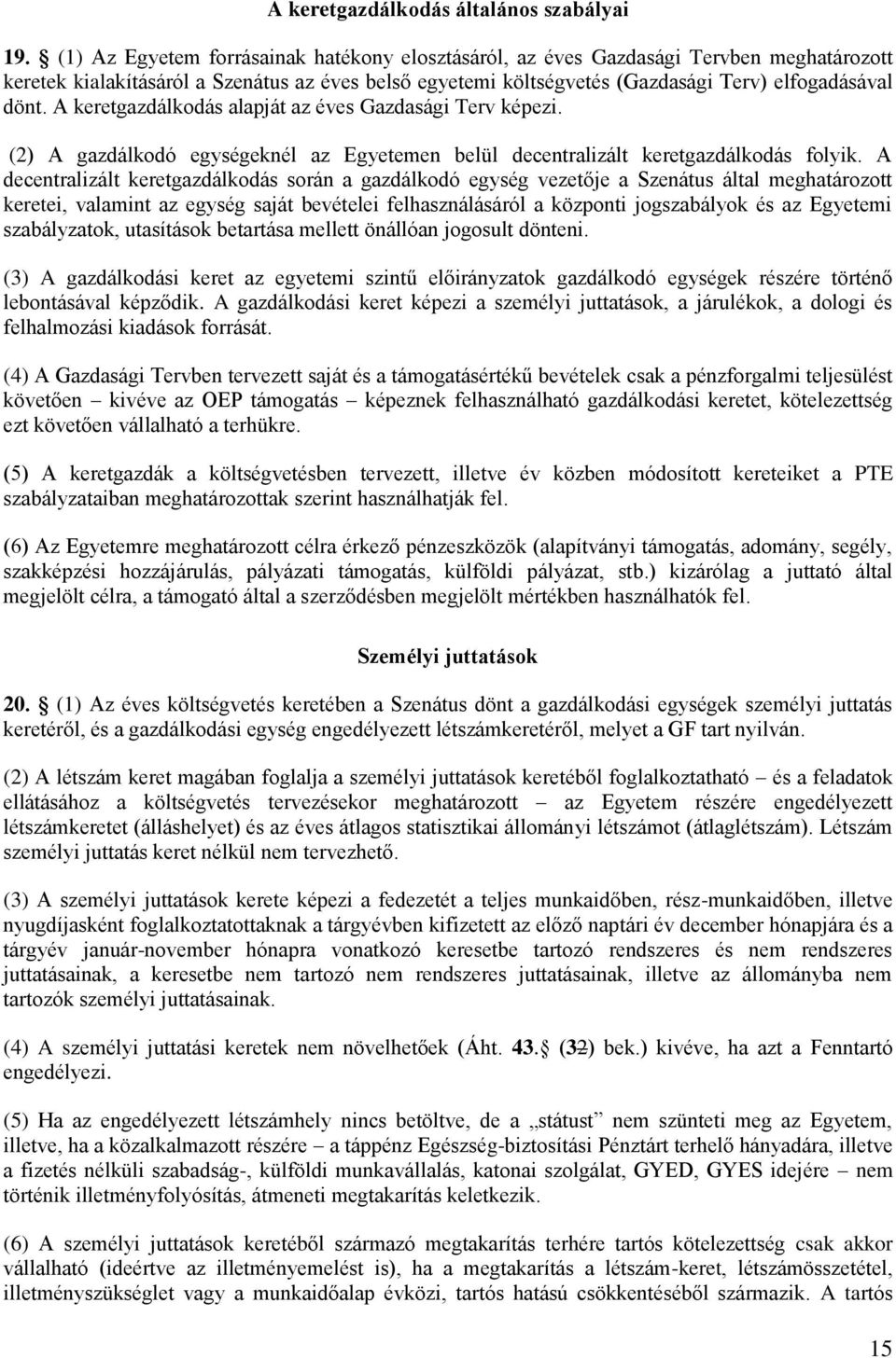 A keretgazdálkodás alapját az éves Gazdasági Terv képezi. (2) A gazdálkodó egységeknél az Egyetemen belül decentralizált keretgazdálkodás folyik.