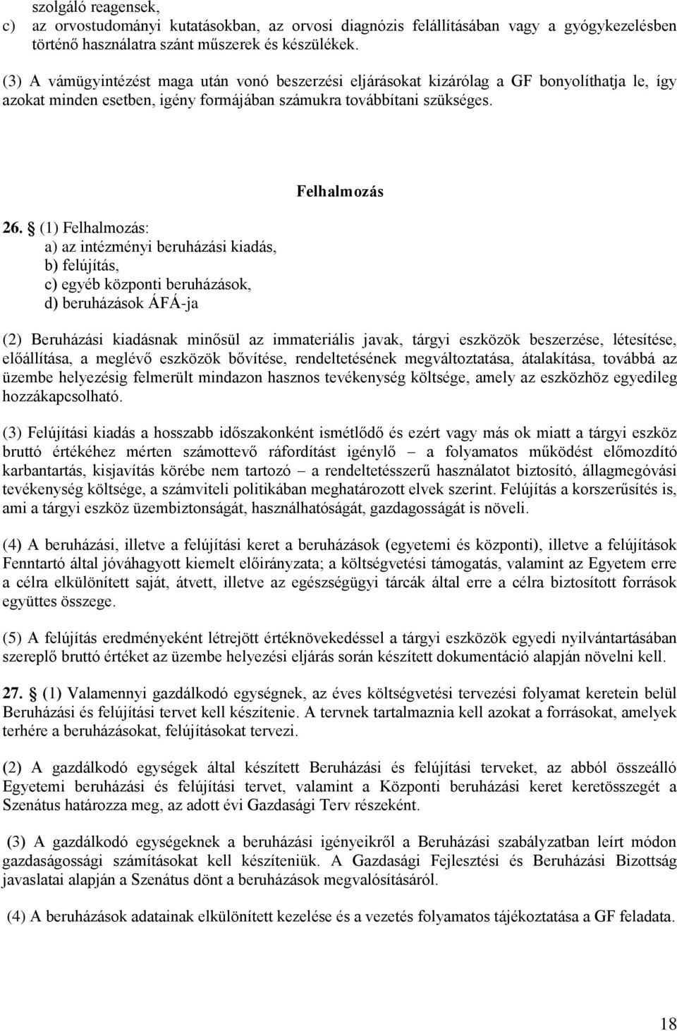 (1) Felhalmozás: a) az intézményi beruházási kiadás, b) felújítás, c) egyéb központi beruházások, d) beruházások ÁFÁ-ja Felhalmozás (2) Beruházási kiadásnak minősül az immateriális javak, tárgyi