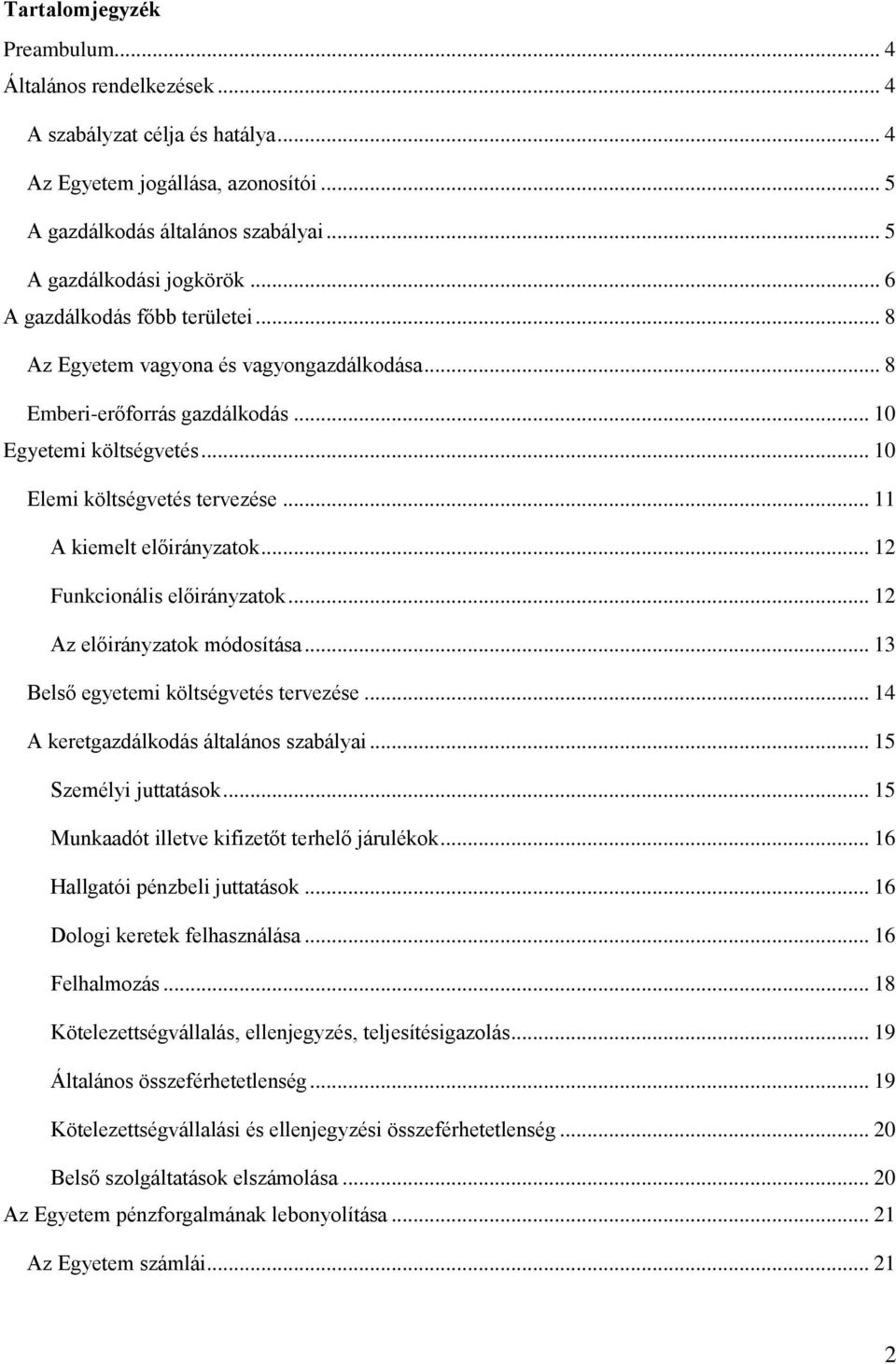 .. 11 A kiemelt előirányzatok... 12 Funkcionális előirányzatok... 12 Az előirányzatok módosítása... 13 Belső egyetemi költségvetés tervezése... 14 A keretgazdálkodás általános szabályai.