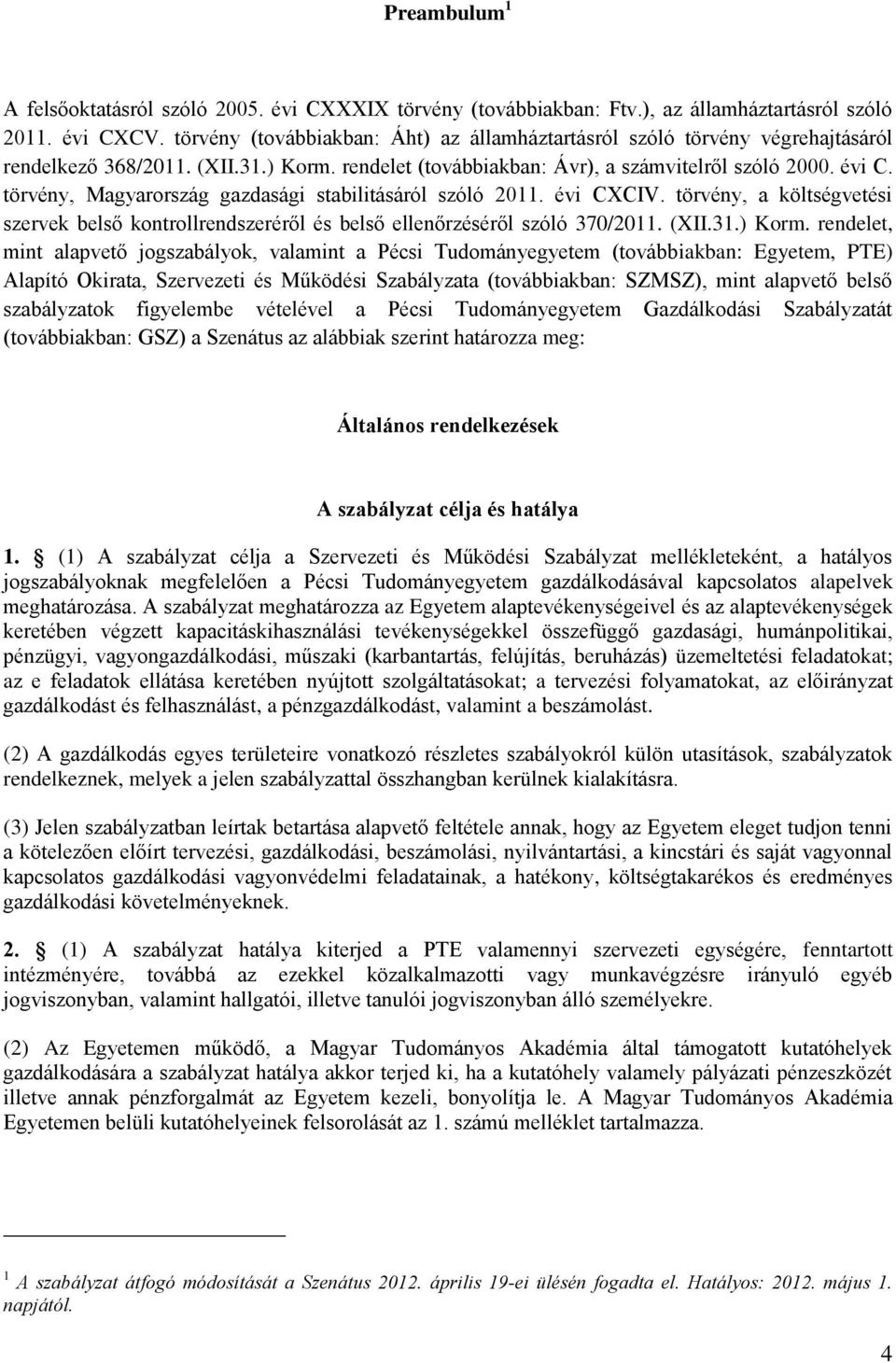 törvény, Magyarország gazdasági stabilitásáról szóló 2011. évi CXCIV. törvény, a költségvetési szervek belső kontrollrendszeréről és belső ellenőrzéséről szóló 370/2011. (XII.31.) Korm.