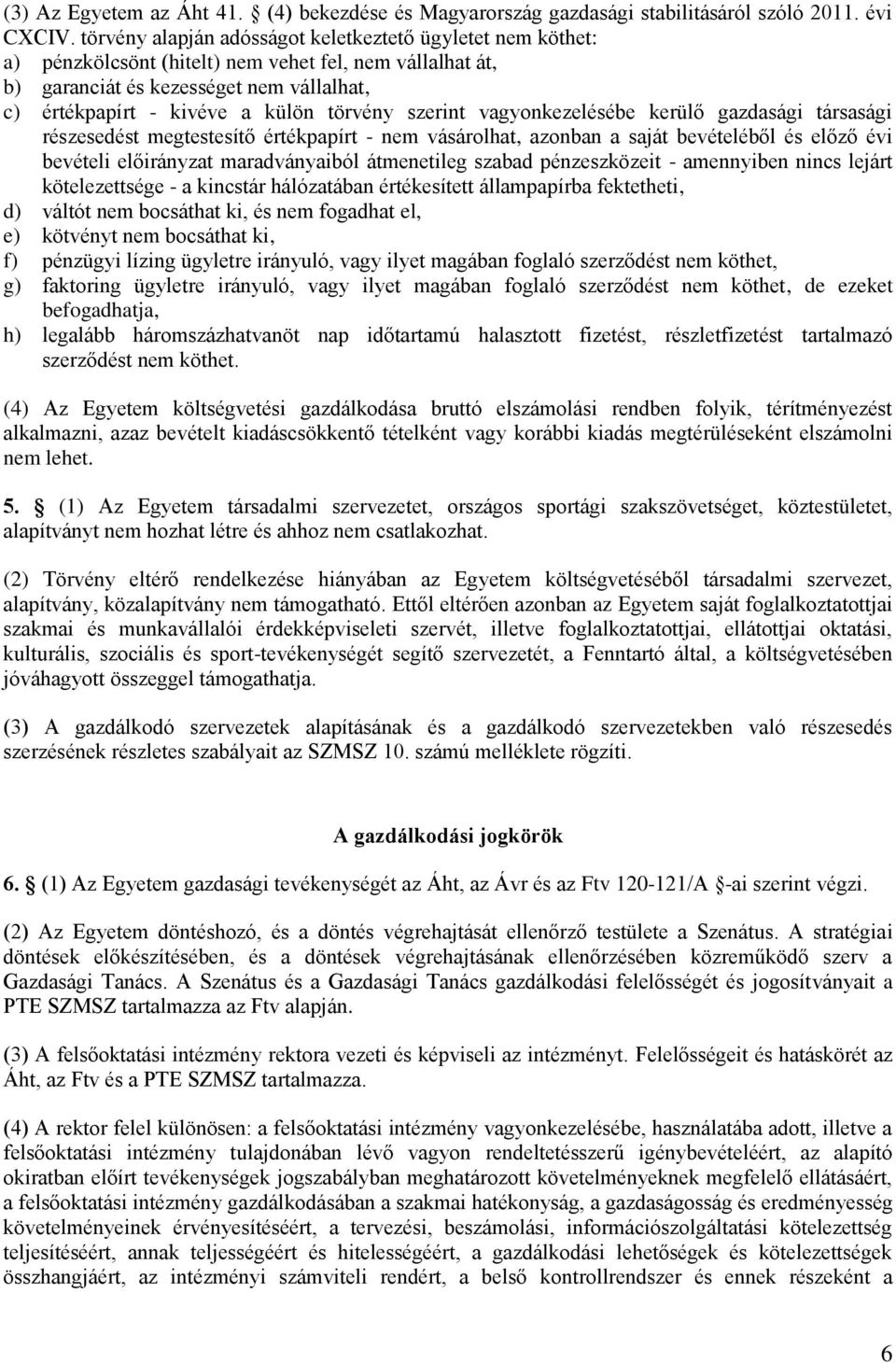 szerint vagyonkezelésébe kerülő gazdasági társasági részesedést megtestesítő értékpapírt - nem vásárolhat, azonban a saját bevételéből és előző évi bevételi előirányzat maradványaiból átmenetileg