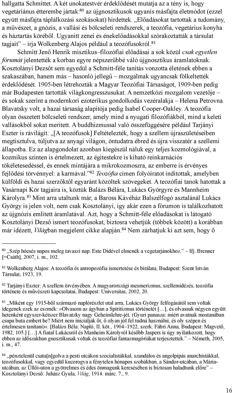 Előadásokat tartottak a tudomány, a művészet, a gnózis, a vallási és bölcseleti rendszerek, a teozófia, vegetárius konyha és háztartás köréből.