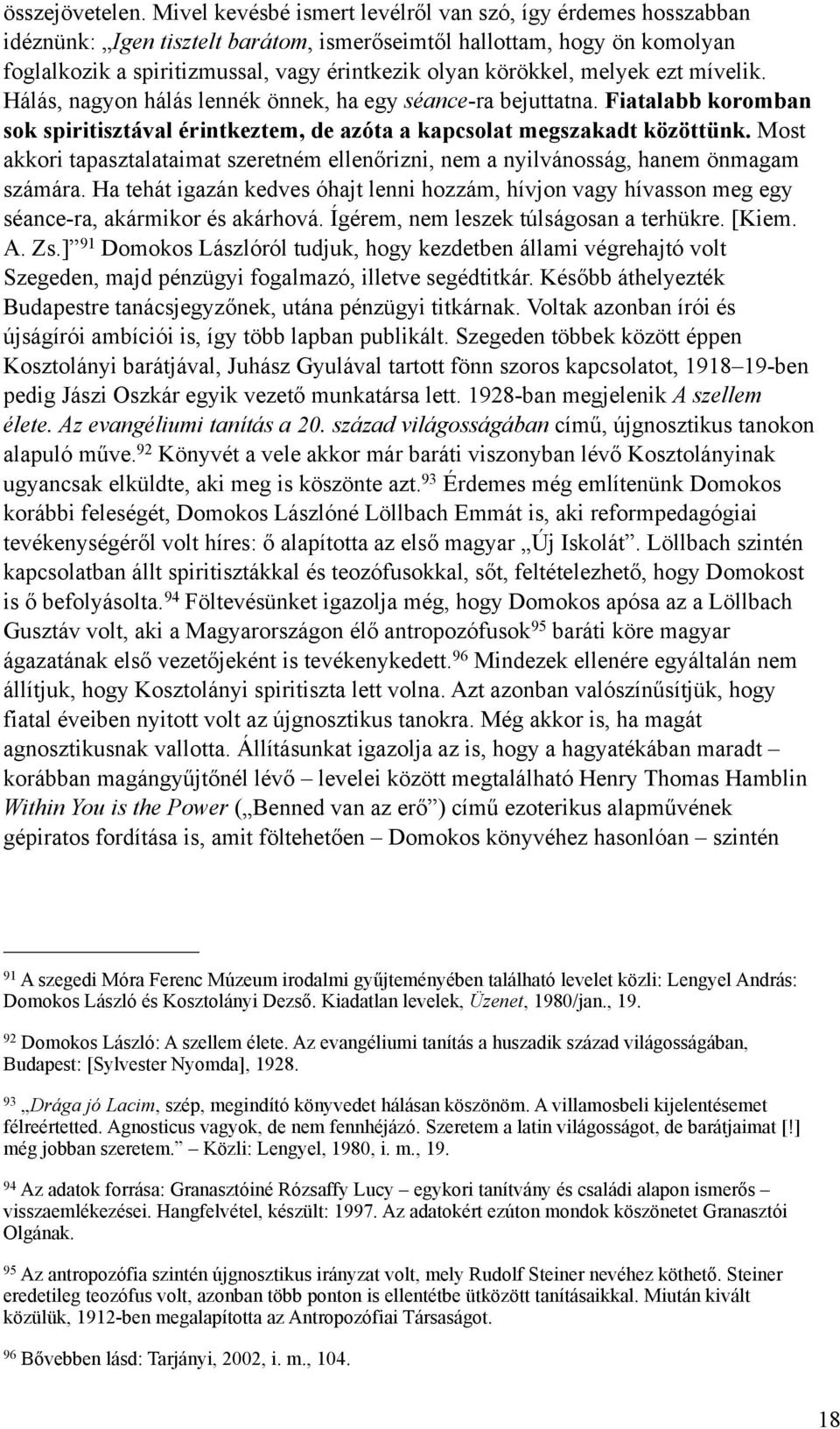 melyek ezt mívelik. Hálás, nagyon hálás lennék önnek, ha egy séance-ra bejuttatna. Fiatalabb koromban sok spiritisztával érintkeztem, de azóta a kapcsolat megszakadt közöttünk.