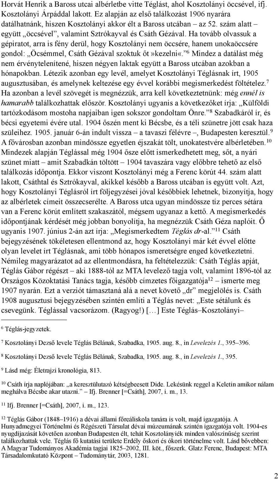 Ha tovább olvassuk a gépiratot, arra is fény derül, hogy Kosztolányi nem öccsére, hanem unokaöccsére gondol: Öcsémmel, Csáth Gézával szoktuk őt»kezelni«.