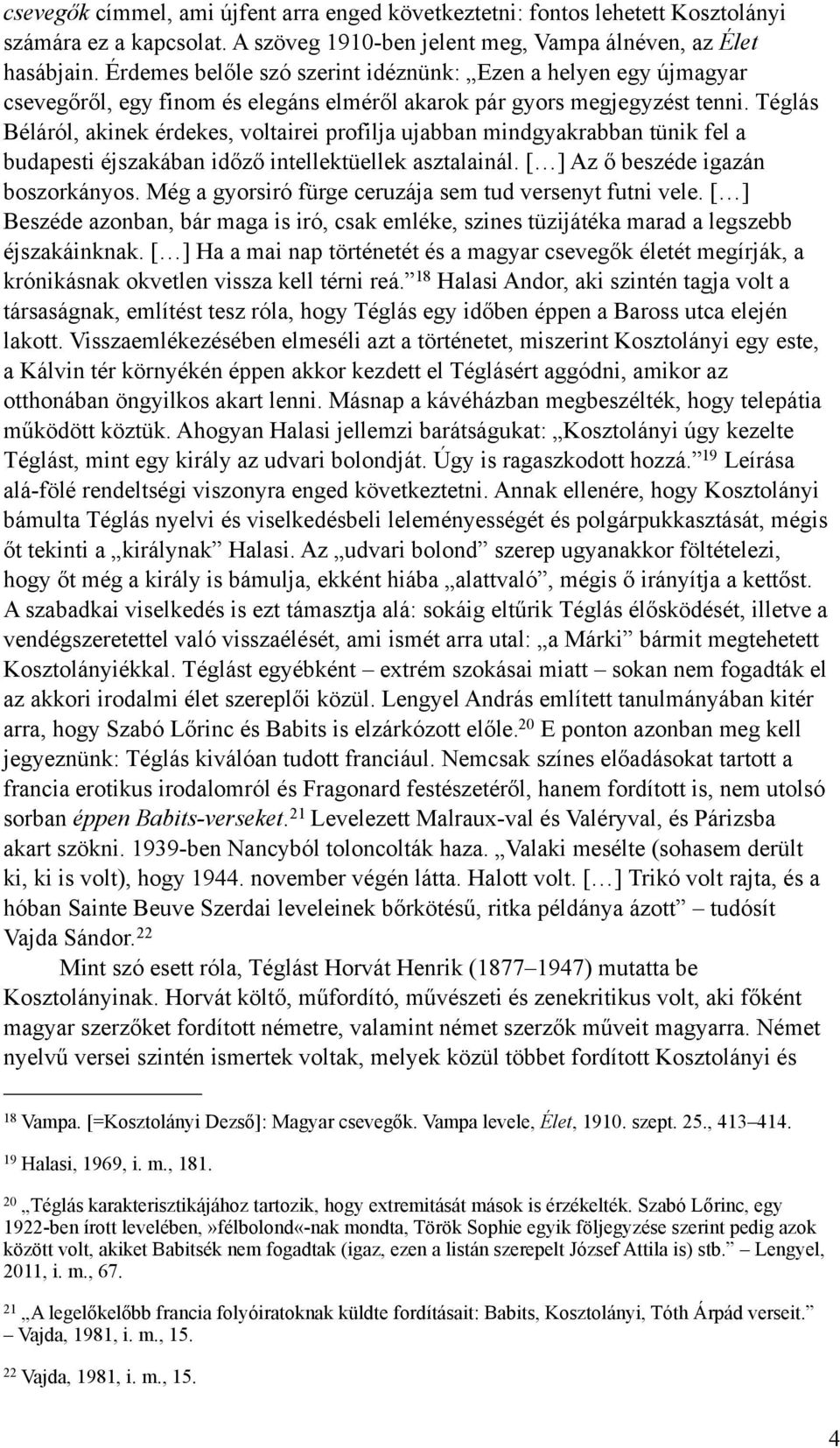 Téglás Béláról, akinek érdekes, voltairei profilja ujabban mindgyakrabban tünik fel a budapesti éjszakában időző intellektüellek asztalainál. [ ] Az ő beszéde igazán boszorkányos.