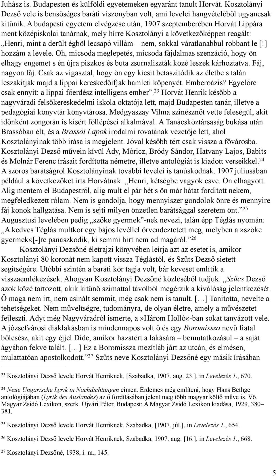 sokkal váratlanabbul robbant le [!] hozzám a levele. Oh, micsoda meglepetés, micsoda fájdalmas szenzáció, hogy ön elhagy engemet s én újra piszkos és buta zsurnaliszták közé leszek kárhoztatva.