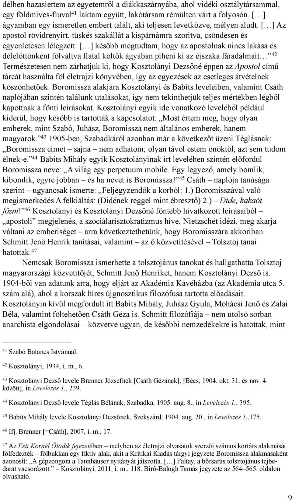 [ ] később megtudtam, hogy az apostolnak nincs lakása és délelőttönként fölváltva fiatal költők ágyában piheni ki az éjszaka fáradalmait 42 Természetesen nem zárhatjuk ki, hogy Kosztolányi Dezsőné