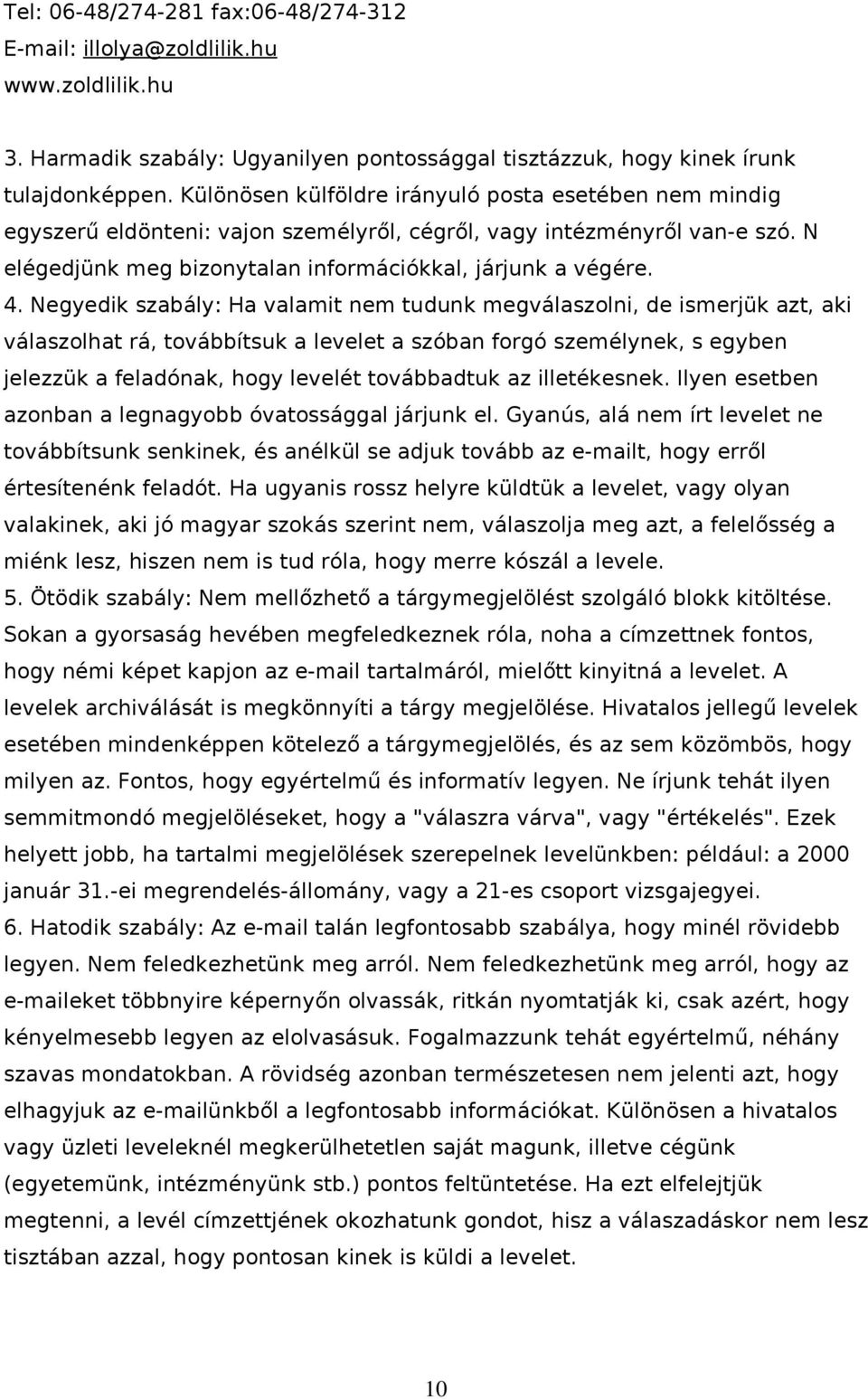 Negyedik szabály: Ha valamit nem tudunk megválaszlni, de ismerjük azt, aki válaszlhat rá, tvábbítsuk a levelet a szóban frgó személynek, s egyben jelezzük a feladónak, hgy levelét tvábbadtuk az