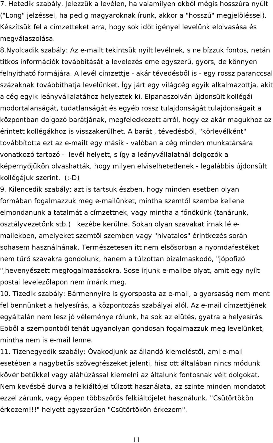 Nylcadik szabály: Az e-mailt tekintsük nyílt levélnek, s ne bízzuk fnts, netán titks infrmációk tvábbítását a levelezés eme egyszerű, gyrs, de könnyen felnyitható frmájára.