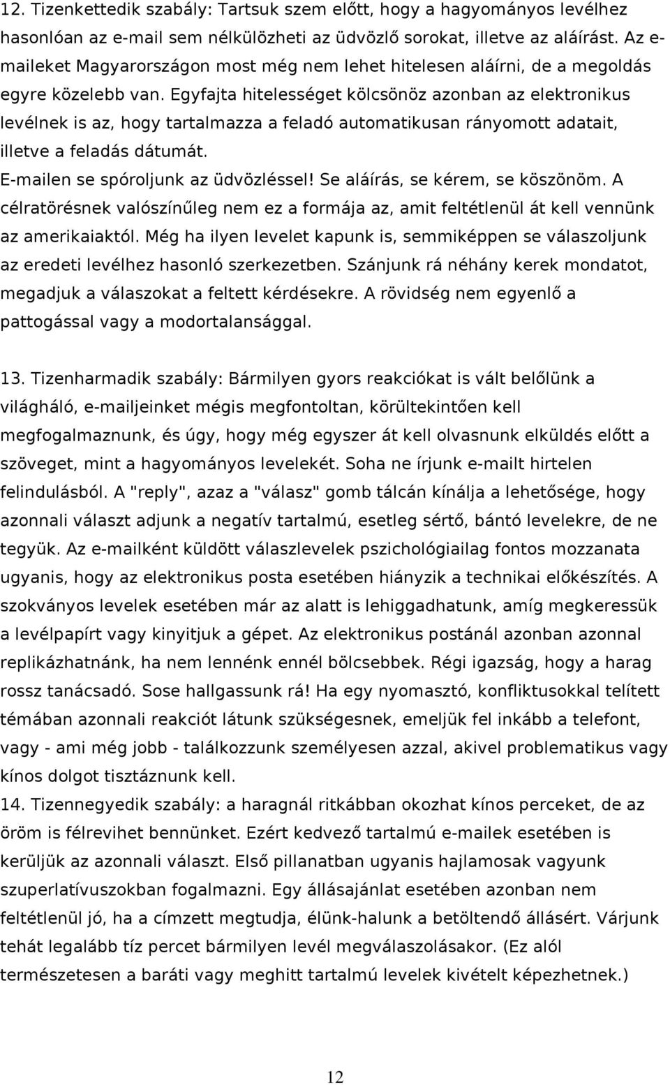 Egyfajta hitelességet kölcsönöz aznban az elektrnikus levélnek is az, hgy tartalmazza a feladó autmatikusan ránymtt adatait, illetve a feladás dátumát. E-mailen se spórljunk az üdvözléssel!