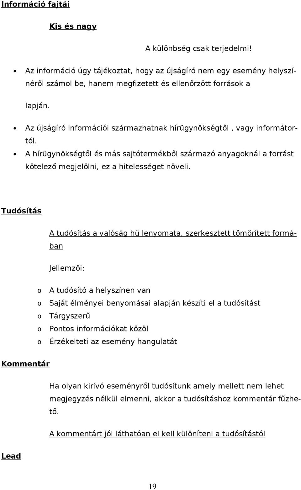 Tudósítás A tudósítás a valóság hű lenymata, szerkesztett tömörített frmában Jellemzői: A tudósító a helyszínen van Saját élményei benymásai alapján készíti el a tudósítást Tárgyszerű Pnts