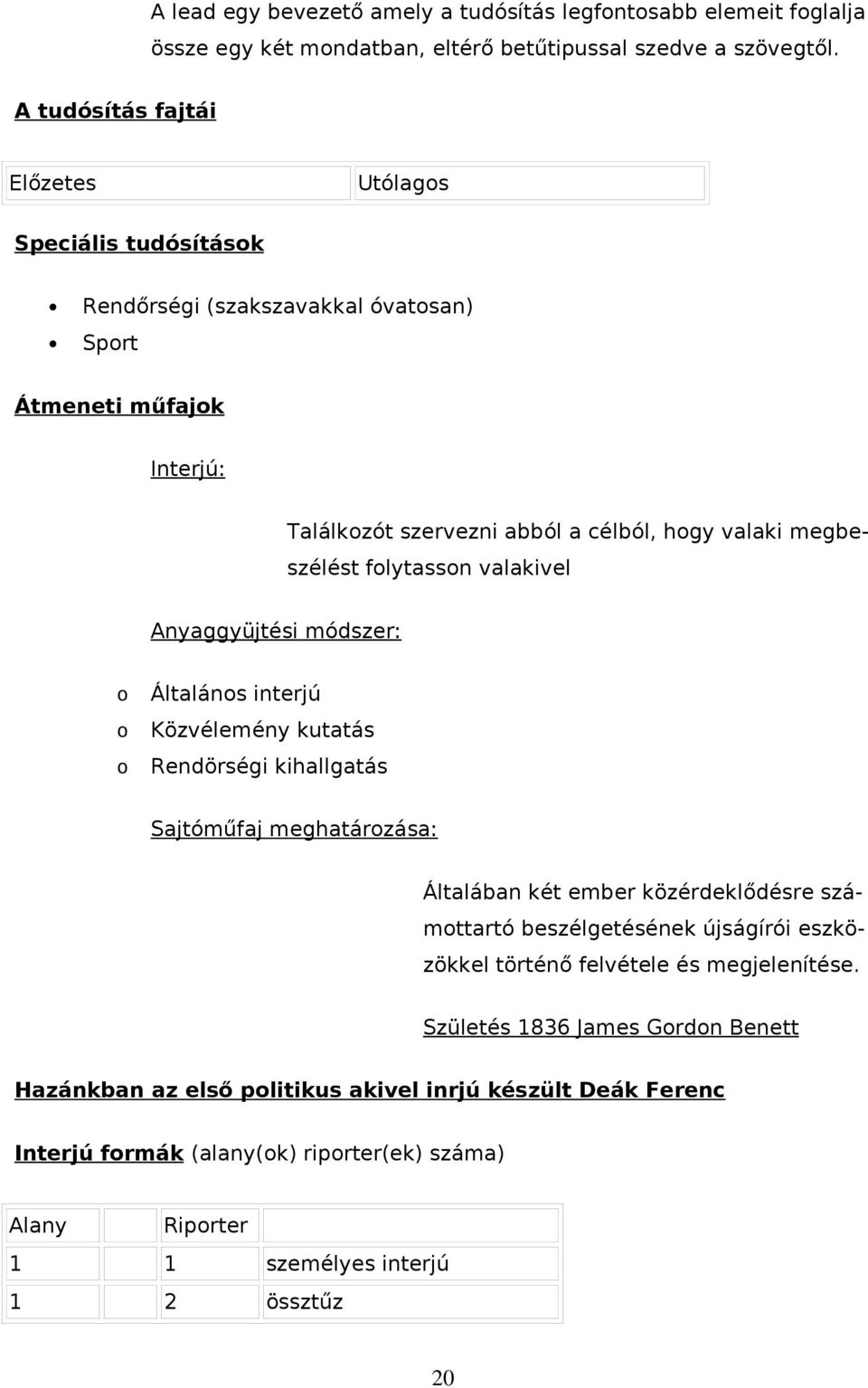 flytassn valakivel Anyaggyüjtési módszer: Általáns interjú Közvélemény kutatás Rendörségi kihallgatás Sajtóműfaj meghatárzása: Általában két ember közérdeklődésre számttartó