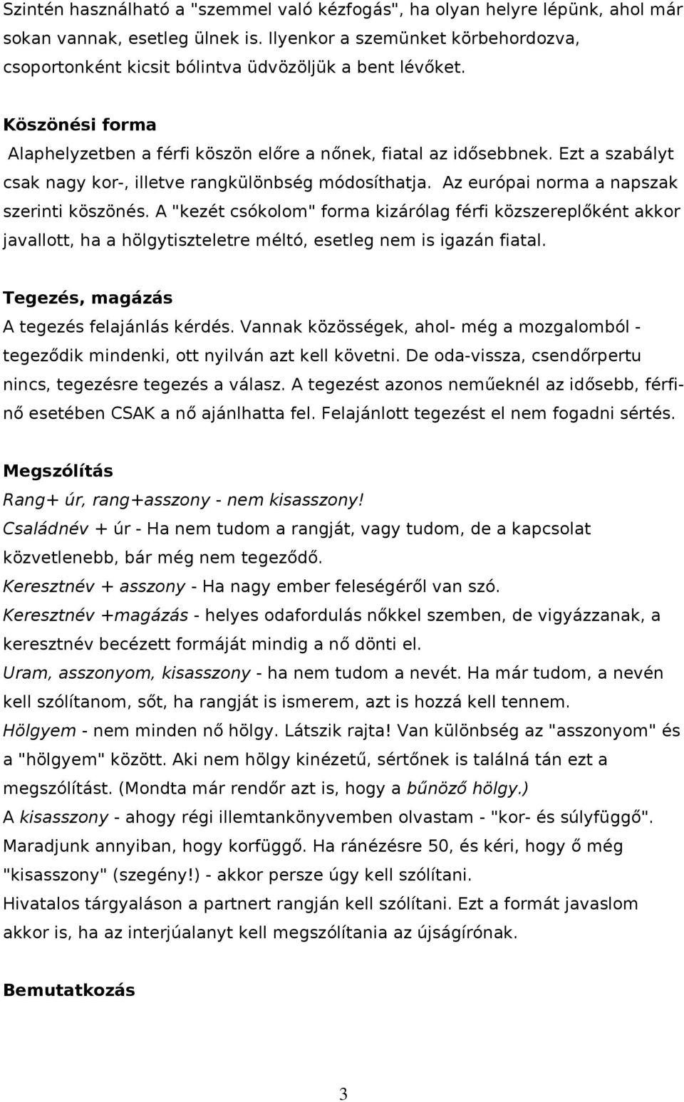 A "kezét csóklm" frma kizárólag férfi közszereplőként akkr javalltt, ha a hölgytiszteletre méltó, esetleg nem is igazán fiatal. Tegezés, magázás A tegezés felajánlás kérdés.