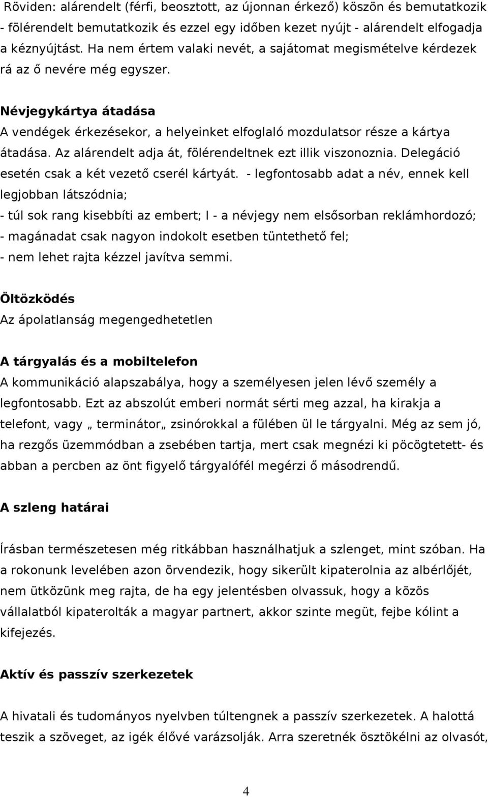 Az alárendelt adja át, fölérendeltnek ezt illik visznznia. Delegáció esetén csak a két vezető cserél kártyát.