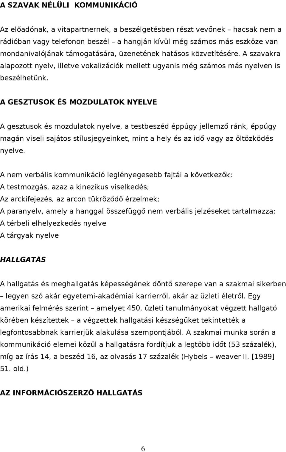 A GESZTUSOK ÉS MOZDULATOK NYELVE A gesztusk és mzdulatk nyelve, a testbeszéd éppúgy jellemző ránk, éppúgy magán viseli sajáts stílusjegyeinket, mint a hely és az idő vagy az öltözködés nyelve.