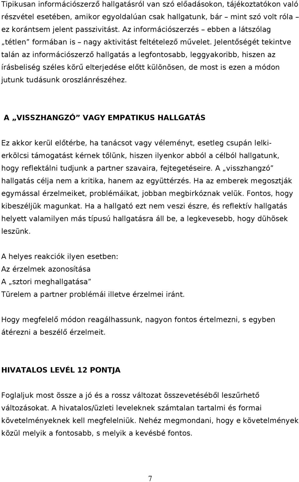 Jelentőségét tekintve talán az infrmációszerző hallgatás a legfntsabb, leggyakribb, hiszen az írásbeliség széles körű elterjedése előtt különösen, de mst is ezen a módn jutunk tudásunk rszlánrészéhez.